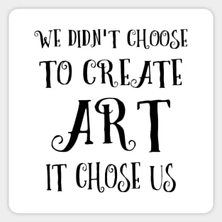 We didn't choose to create art - it chose us | Artist sayings Sticker